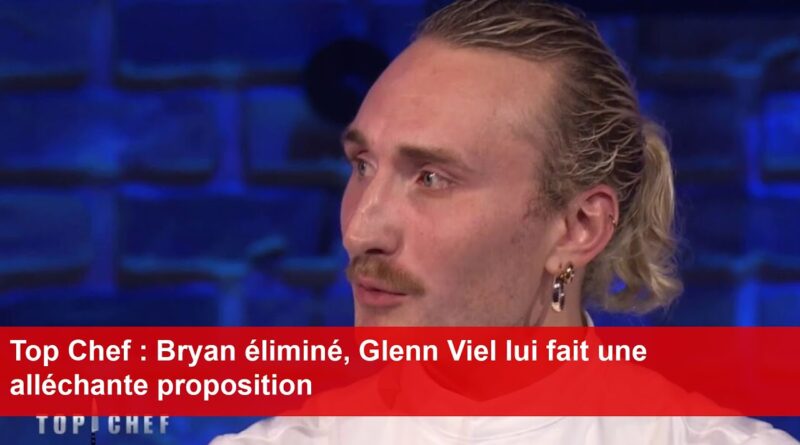 Top Chef : Bryan éliminé, Glenn Viel lui fait une alléchante proposition
