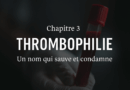 Chapitre 3 – Thrombophilie : un nom qui sauve et condamne