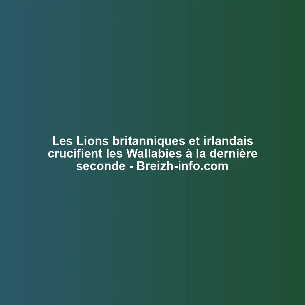 Les Lions britanniques et irlandais crucifient les Wallabies à la dernière seconde – Breizh-info.com