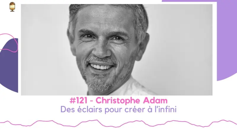 #121 – Christophe Adam – Des éclairs pour créer à l’infini