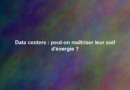 Data centers : peut-on maîtriser leur soif d’énergie ?
