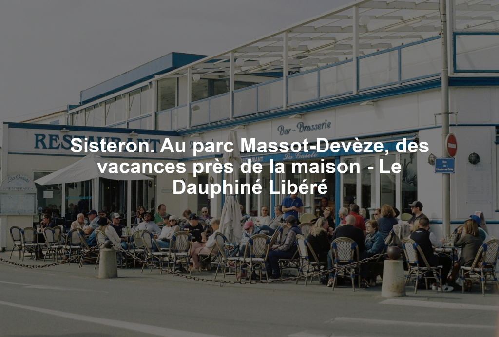 Sisteron. Au parc Massot-Devèze, des vacances près de la maison – Le Dauphiné Libéré