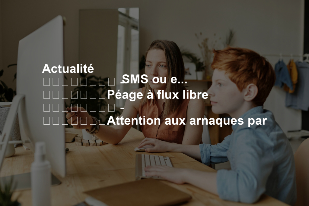 Actualité
–
Péage à flux libre
–
Attention aux arnaques par SMS ou e-mail
