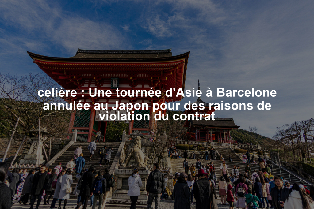 celière : Une tournée d’Asie à Barcelone annulée au Japon pour des raisons de violation du contrat