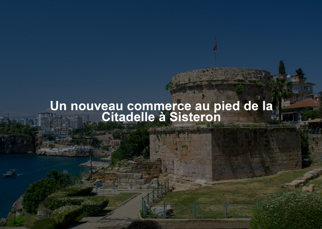 Un nouveau commerce au pied de la Citadelle à Sisteron