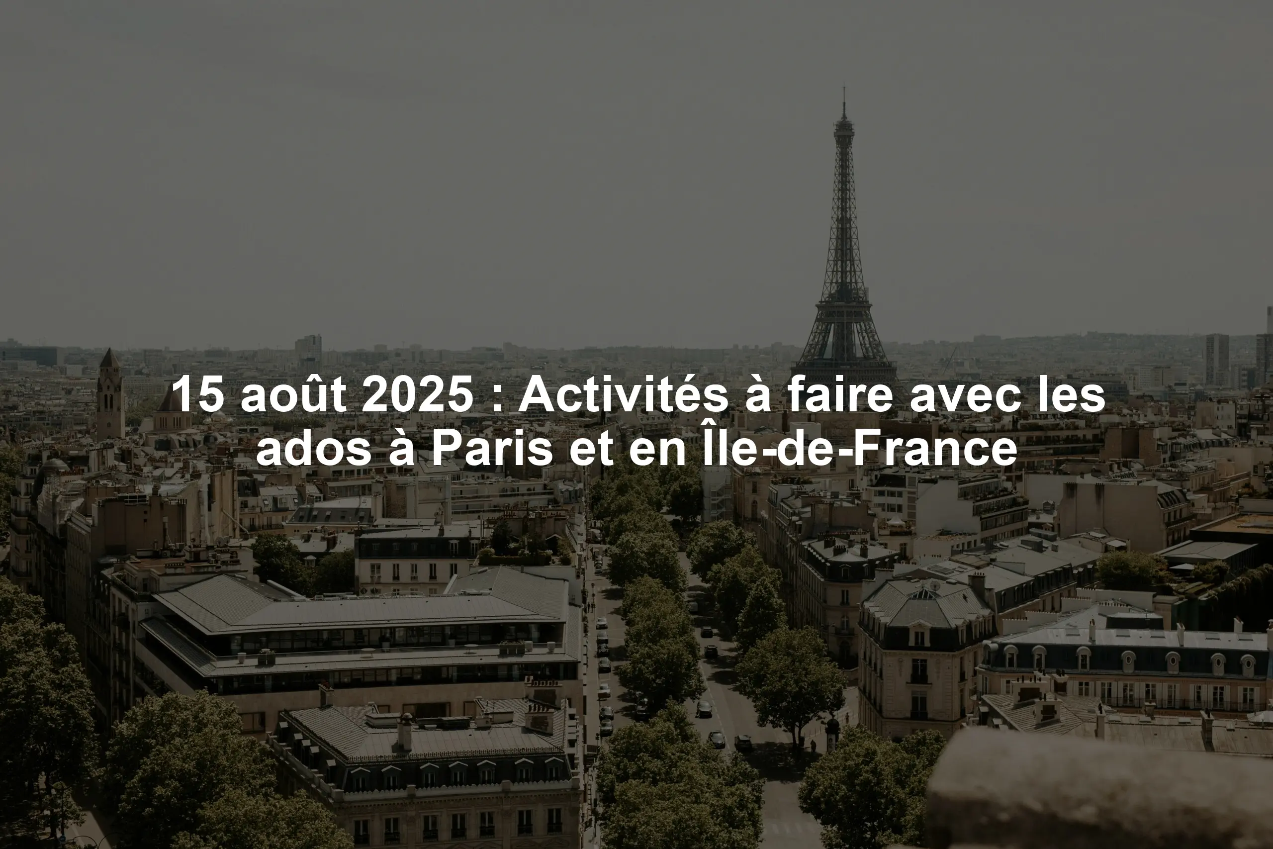 15 août 2025 : Activités à faire avec les ados à Paris et en Île-de-France