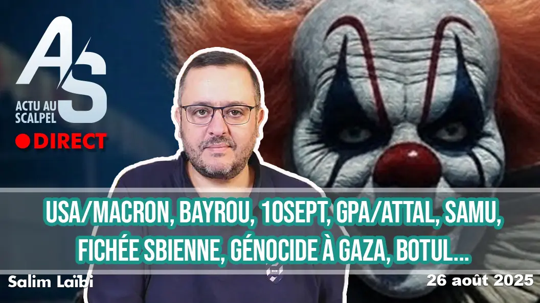 Actu au Scalpel 26 août 2025 : USA/macron, Bayrou, 10Sept, GPA/Attal, SAMU, Fichée Sbienne, Gaza, Botul