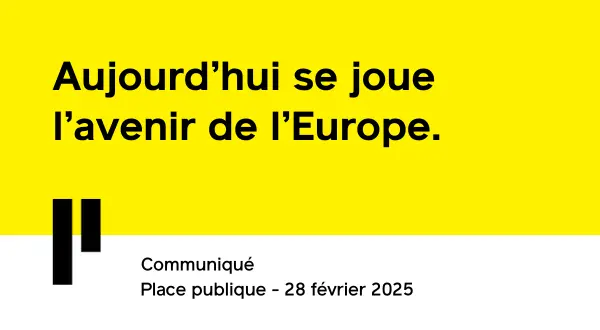 Aujourd’hui se joue l’avenir de l’Europe. - Place publique