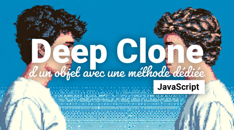 Faire un deep clone d’un objet en JavaScript - Blog - Code-Garage