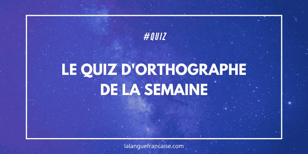 Le quiz d'orthographe de la semaine - 05/07/2025