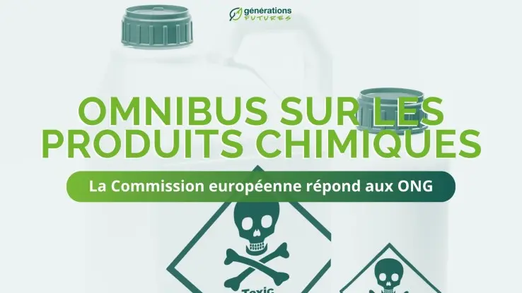 Sixième Omnibus sur les produits chimiques : la Commission européenne répond aux ONG - Générations Futures