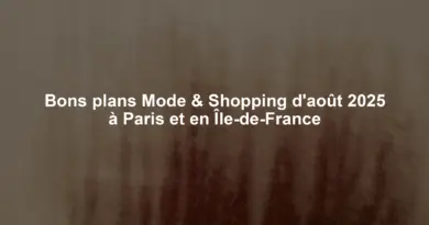 Bons plans Mode & Shopping d'août 2025 à Paris et en Île-de-France