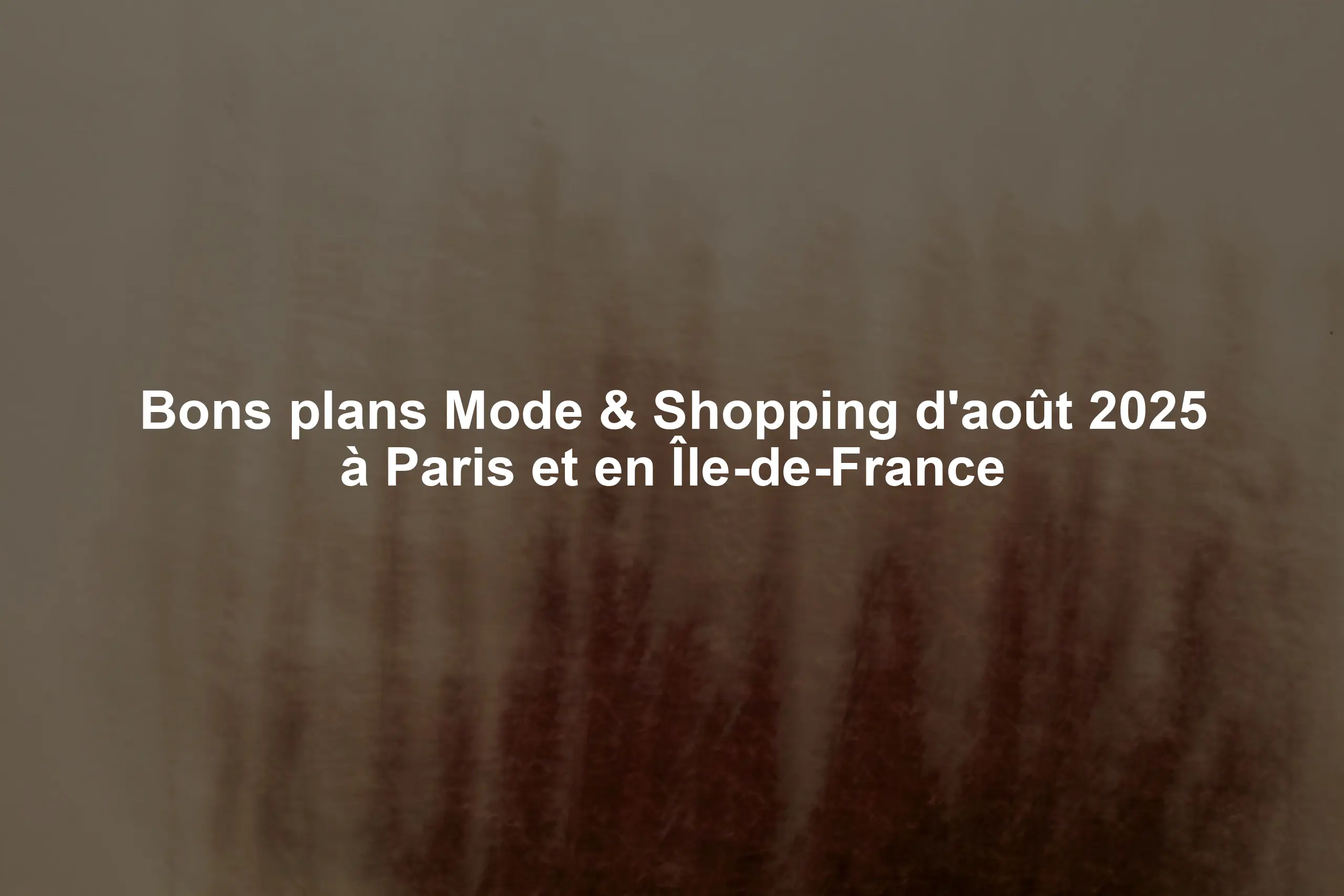 Bons plans Mode & Shopping d'août 2025 à Paris et en Île-de-France