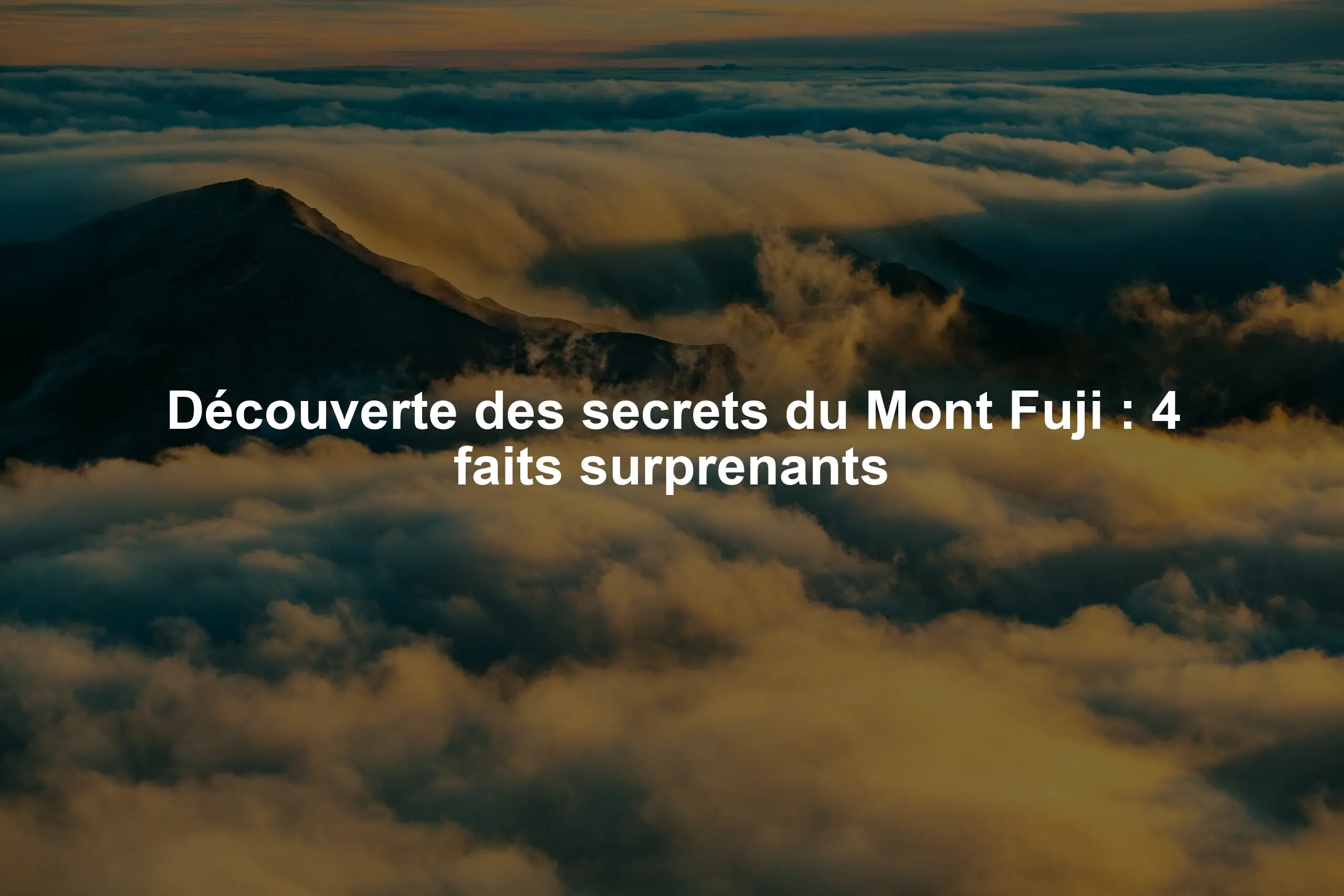 Découverte des secrets du Mont Fuji : 4 faits surprenants