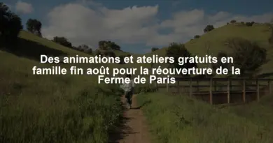 Des animations et ateliers gratuits en famille fin août pour la réouverture de la Ferme de Paris