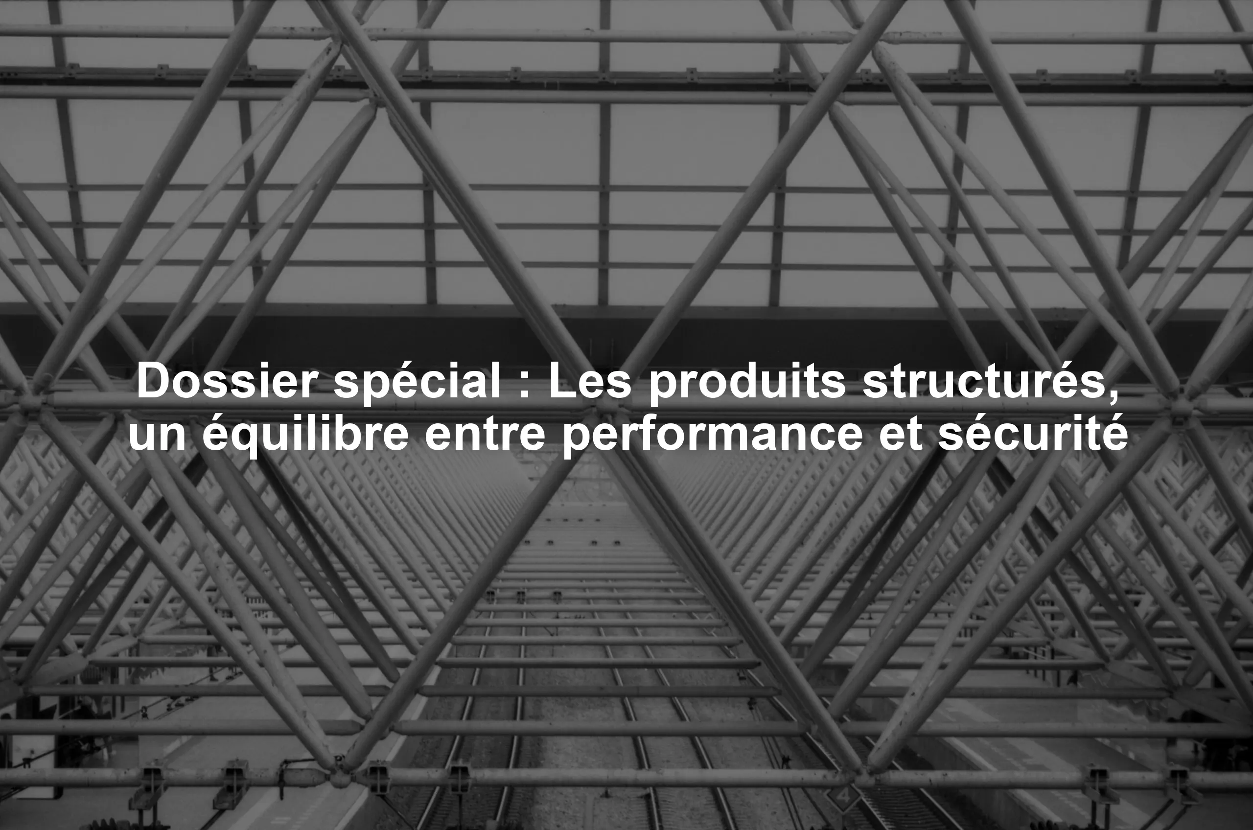 Dossier spécial : Les produits structurés, un équilibre entre performance et sécurité