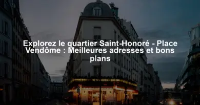Explorez le quartier Saint-Honoré - Place Vendôme : Meilleures adresses et bons plans