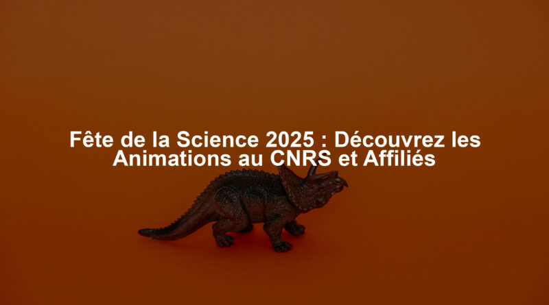Fête de la Science 2025 : Découvrez les Animations au CNRS et Affiliés