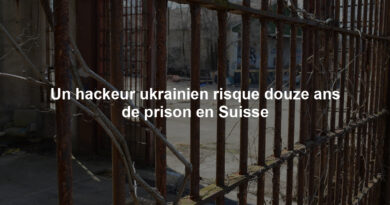 Un hackeur ukrainien risque douze ans de prison en Suisse