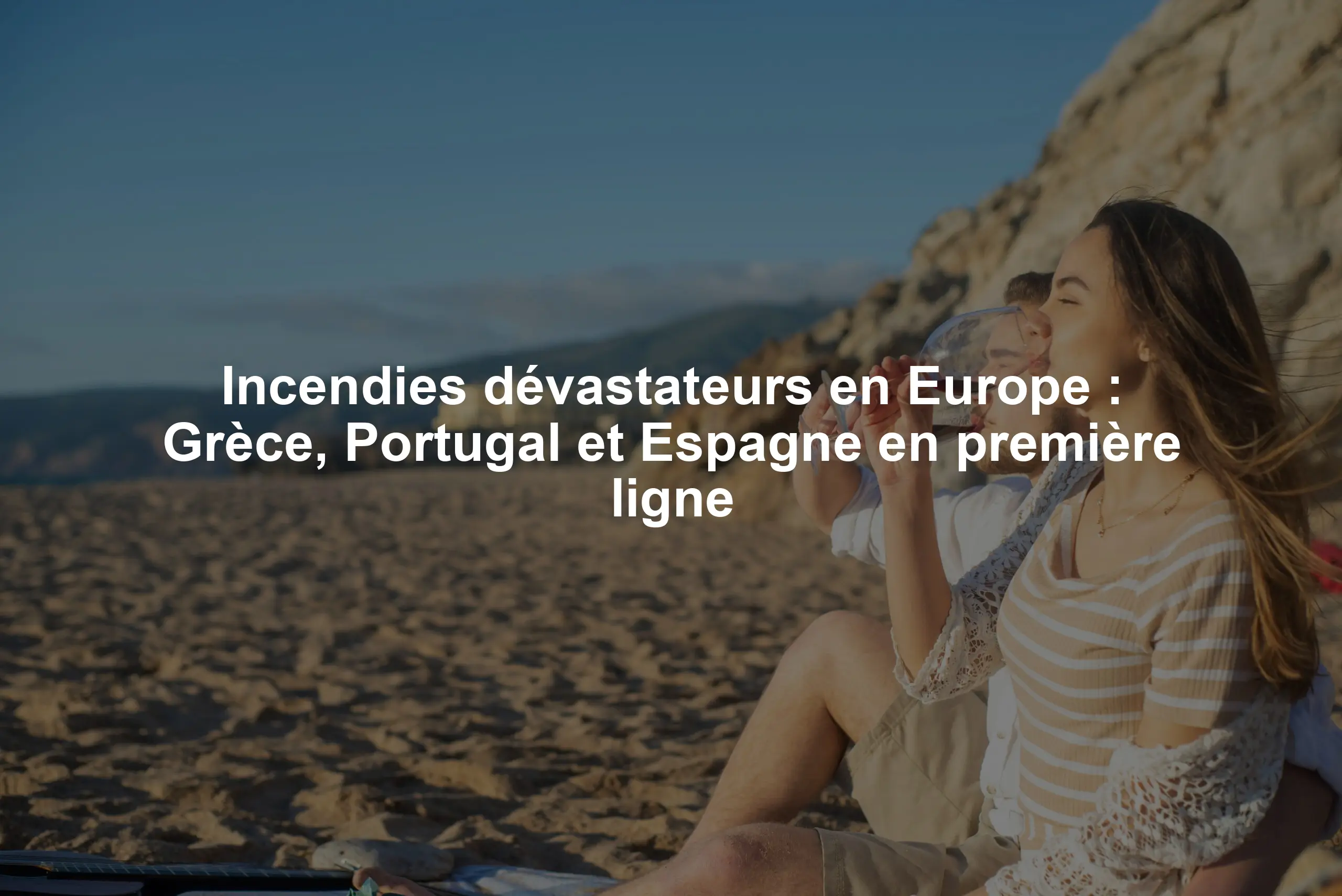 Incendies dévastateurs en Europe : Grèce, Portugal et Espagne en première ligne