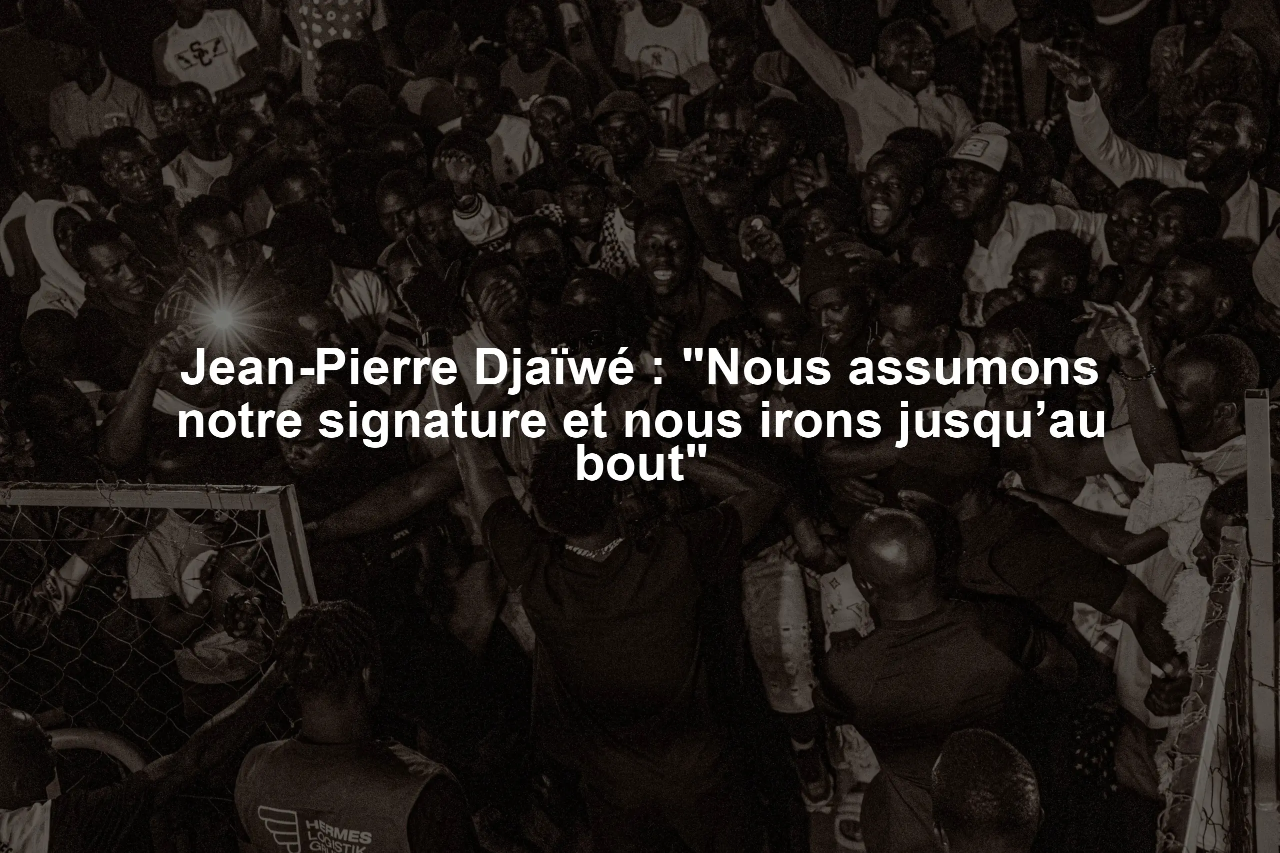 Jean-Pierre Djaïwé : "Nous assumons notre signature et nous irons jusqu’au bout"