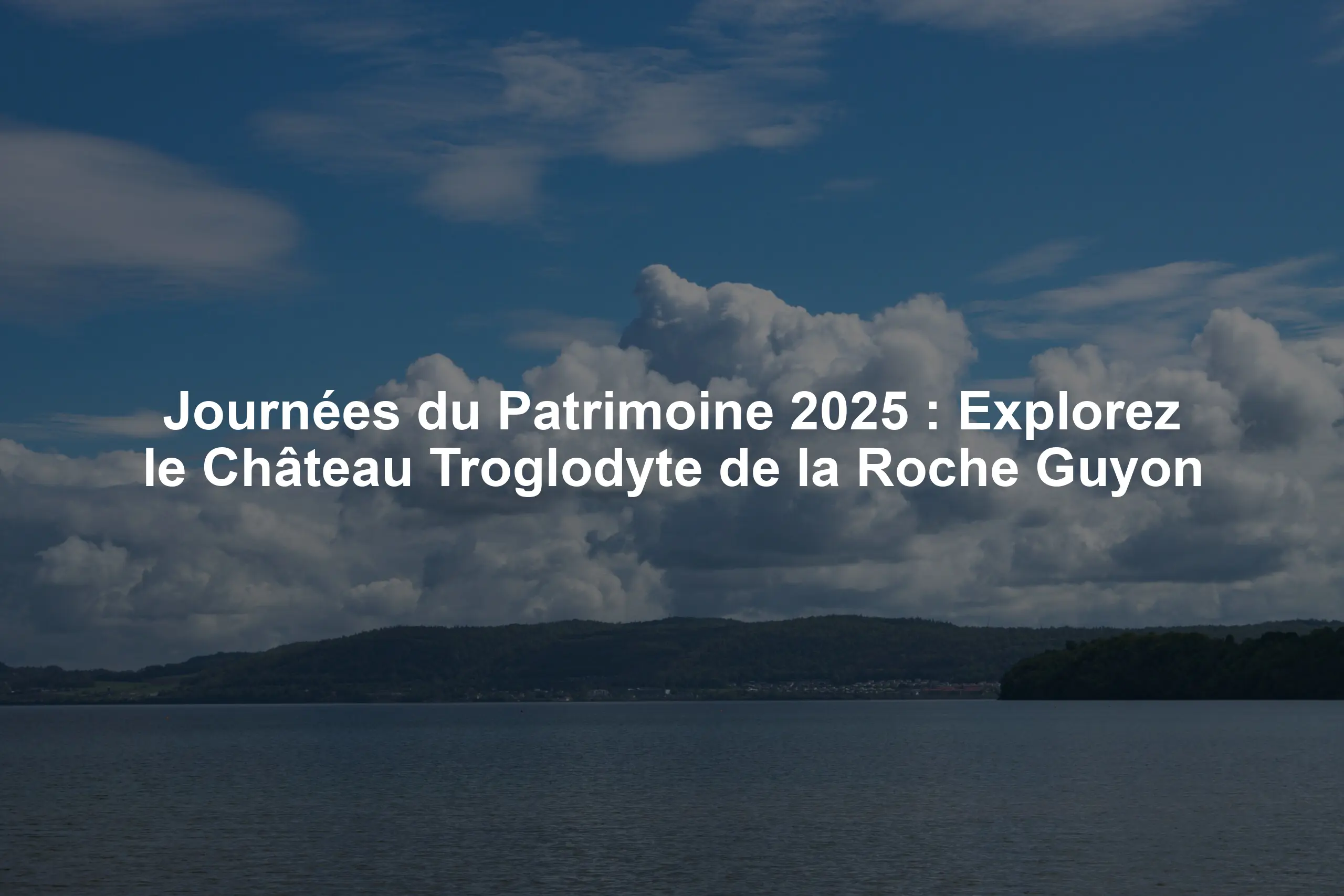 Journées du Patrimoine 2025 : Explorez le Château Troglodyte de la Roche Guyon