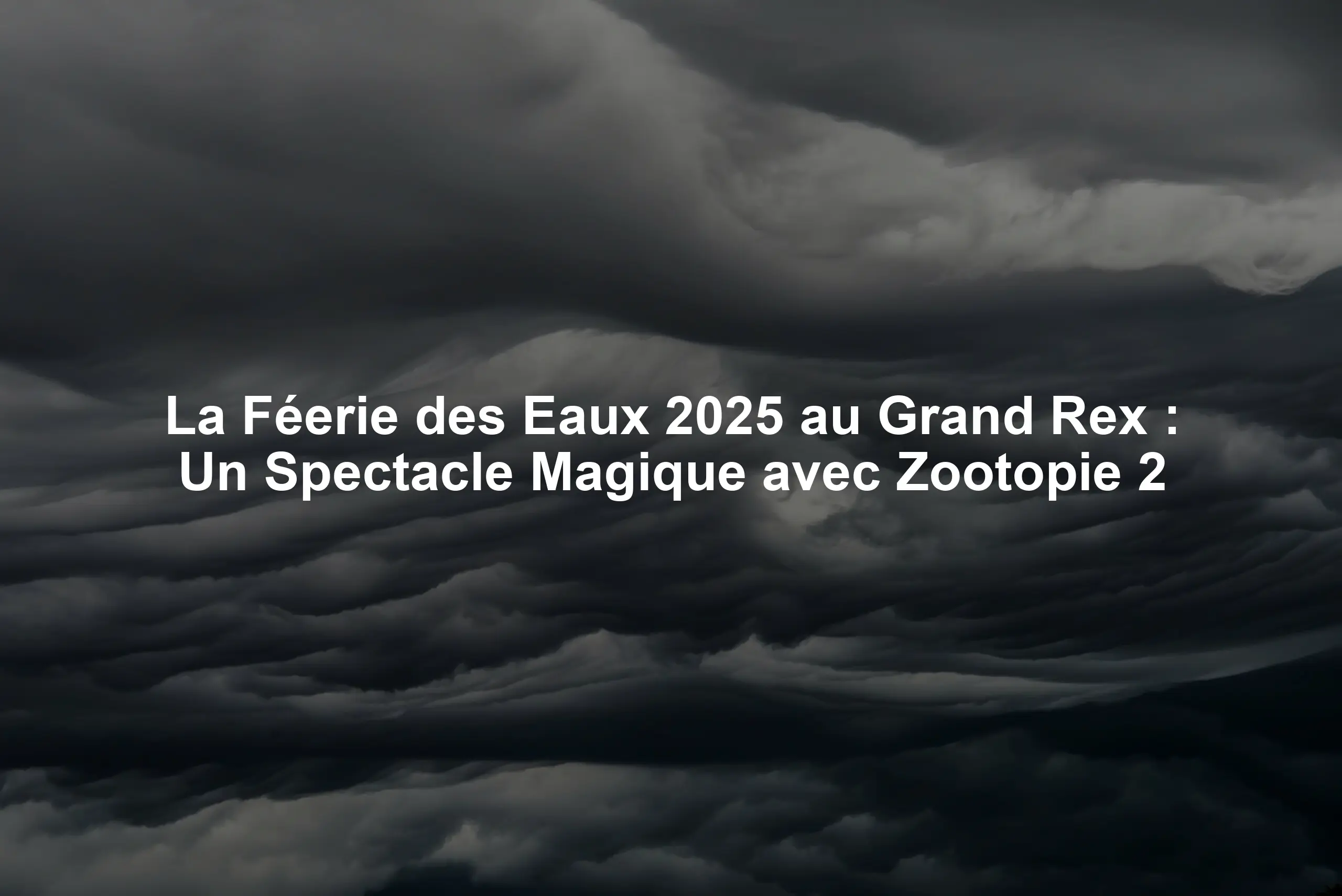 La Féerie des Eaux 2025 au Grand Rex : Un Spectacle Magique avec Zootopie 2