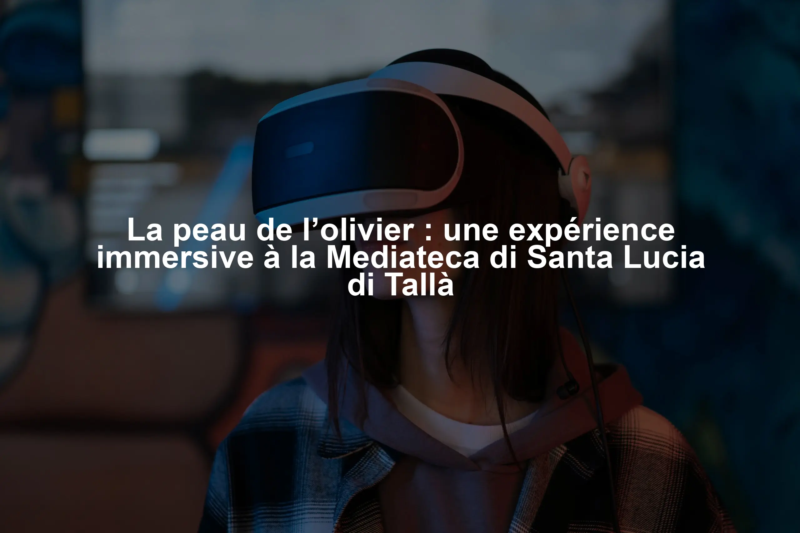 La peau de l’olivier : une expérience immersive à la Mediateca di Santa Lucia di Tallà