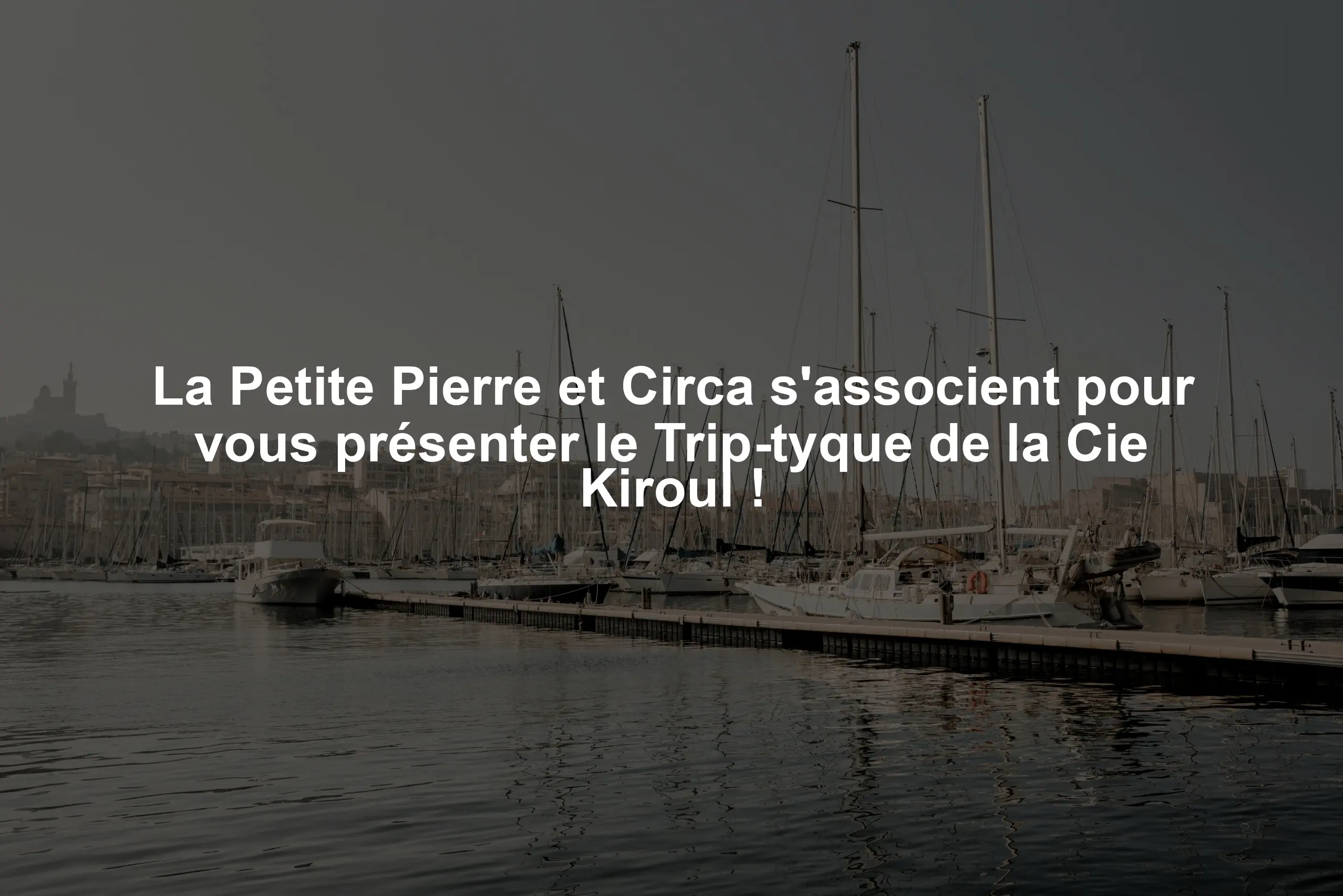 La Petite Pierre et Circa s'associent pour vous présenter le Trip-tyque de la Cie Kiroul !