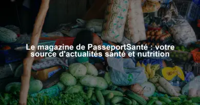 Le magazine de PasseportSanté : votre source d'actualités santé et nutrition