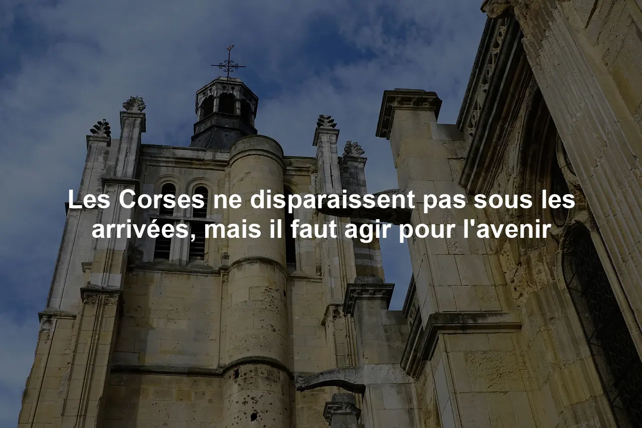 Les Corses ne disparaissent pas sous les arrivées, mais il faut agir pour l'avenir