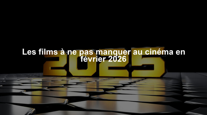 Les films à ne pas manquer au cinéma en février 2026