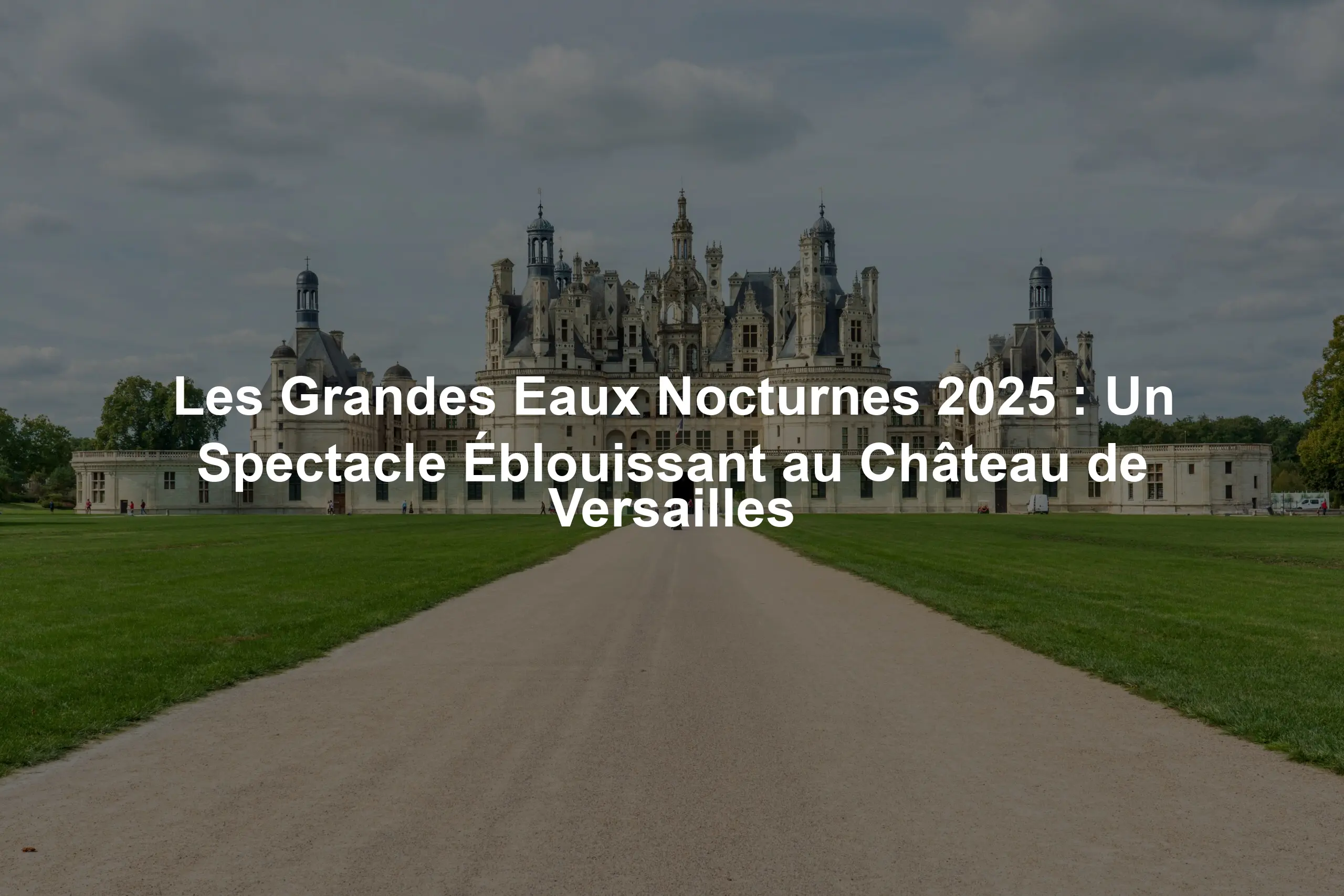 Les Grandes Eaux Nocturnes 2025 : Un Spectacle Éblouissant au Château de Versailles