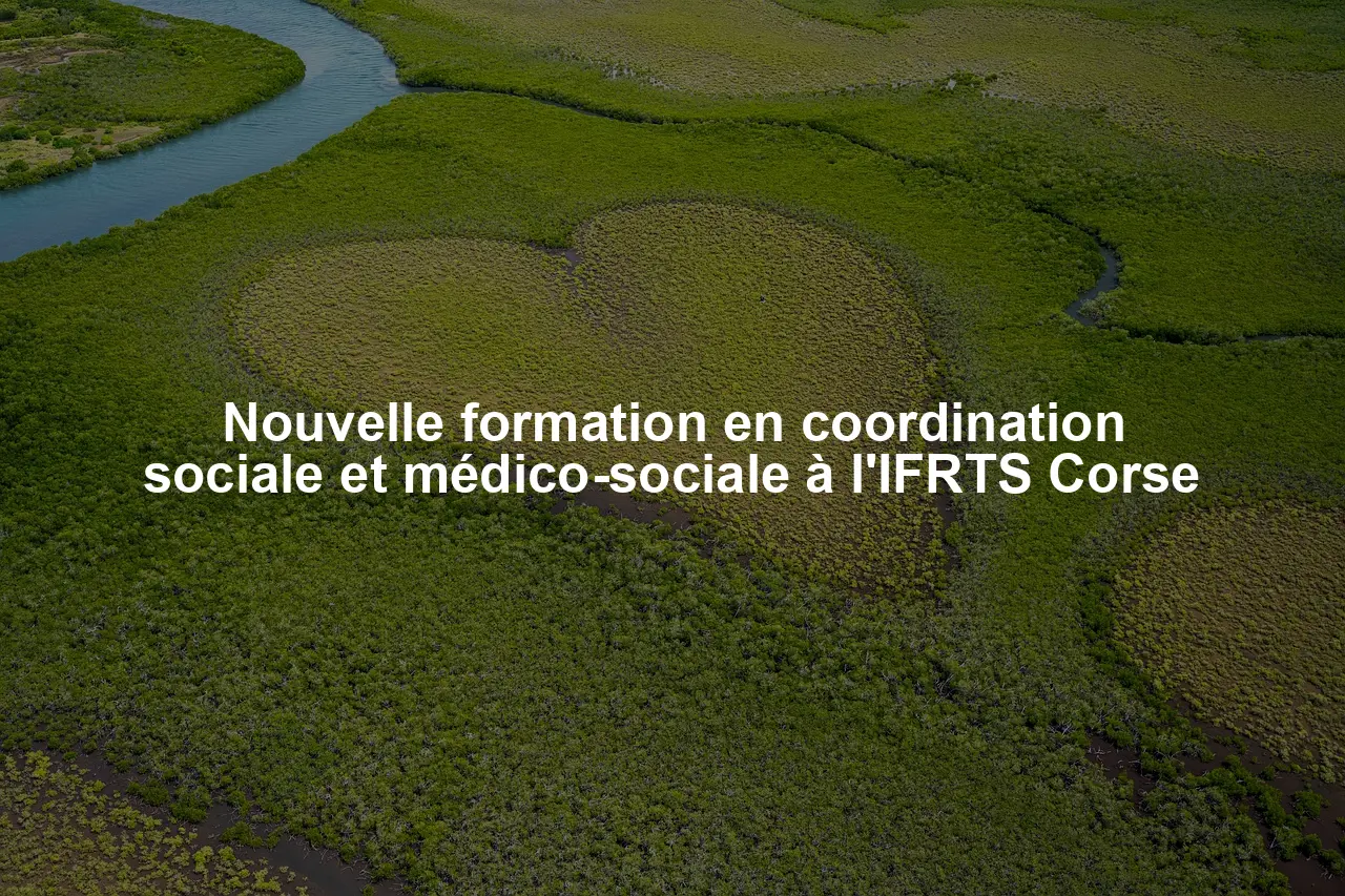 Nouvelle formation en coordination sociale et médico-sociale à l'IFRTS Corse