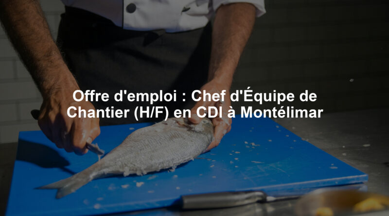 Offre d'emploi : Chef d'Équipe de Chantier (H/F) en CDI à Montélimar