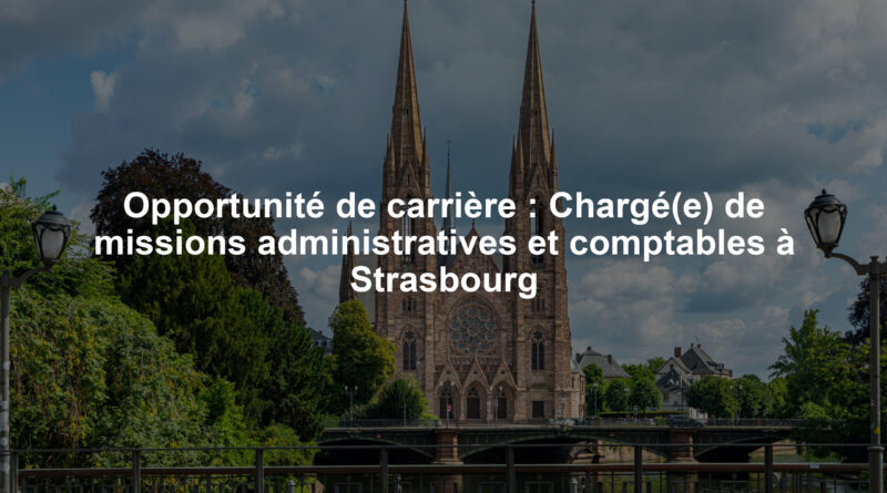 Opportunité de carrière : Chargé(e) de missions administratives et comptables à Strasbourg