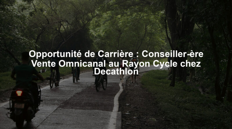Opportunité de Carrière : Conseiller-ère Vente Omnicanal au Rayon Cycle chez Decathlon