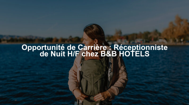 Opportunité de Carrière : Réceptionniste de Nuit H/F chez B&B HOTELS