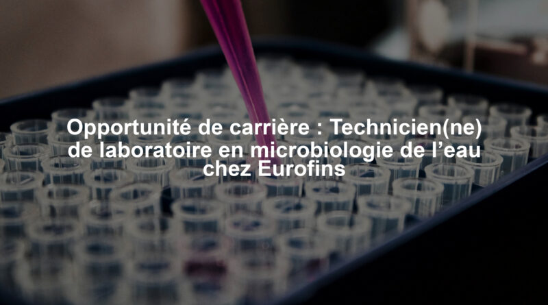 Opportunité de carrière : Technicien(ne) de laboratoire en microbiologie de l’eau chez Eurofins