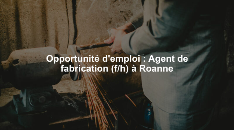 Opportunité d'emploi : Agent de fabrication (f/h) à Roanne