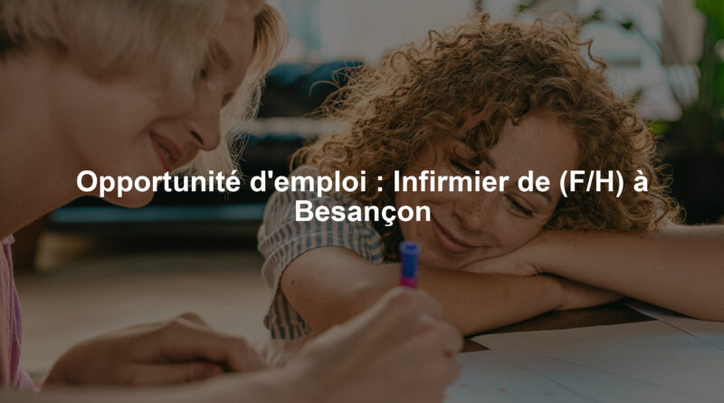 Opportunité d'emploi : Infirmier de (F/H) à Besançon