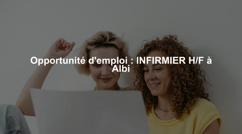 Opportunité d'emploi : INFIRMIER H/F à Albi