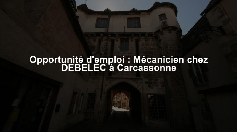 Opportunité d'emploi : Mécanicien chez DEBELEC à Carcassonne