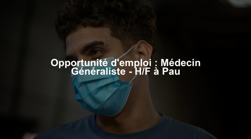 Opportunité d'emploi : Médecin Généraliste - H/F à Pau