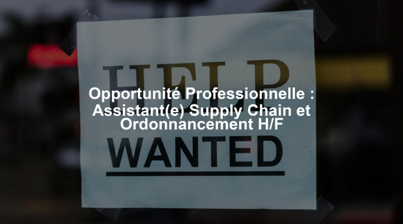 Opportunité Professionnelle : Assistant(e) Supply Chain et Ordonnancement H/F
