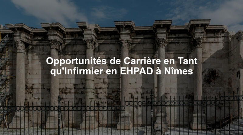 Opportunités de Carrière en Tant qu'Infirmier en EHPAD à Nîmes