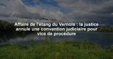 Affaire de l'étang du Vernois : la justice annule une convention judiciaire pour vice de procédure