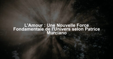 L'Amour : Une Nouvelle Force Fondamentale de l'Univers selon Patrice Murciano