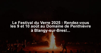 Le Festival du Verre 2025 : Rendez-vous les 9 et 10 août au Domaine de Penthièvre à Blangy-sur-Bresle