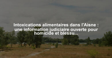 Intoxications alimentaires dans l'Aisne : une information judiciaire ouverte pour homicide et blessures involontaires, mise en danger d'autrui et tromperie
